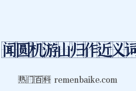 闻圆机游山归作近义词是什么意思的图片